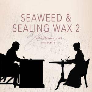 Seaweed & Sealing Wax 2, letters from 1812 with botanical art and poetry; pay as you wish.